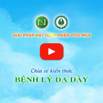 BỆNH LÝ DẠ DÀY - GIẢI PHÁP HẠT TOÀN PHẦN OTIS MILK